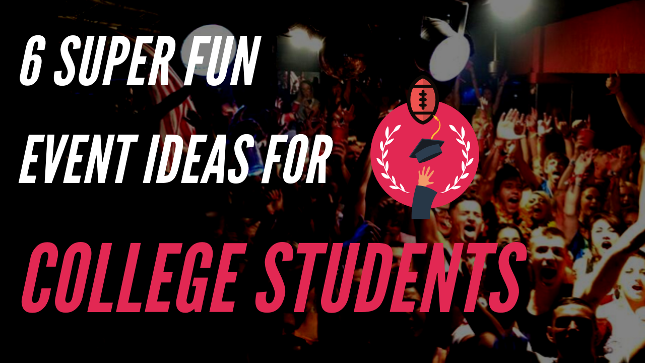 6 Super Fun Event Ideas for College Students - Sparxo